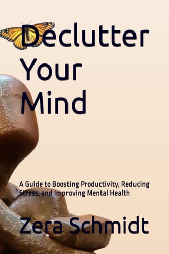Declutter Your Mind A Guide to Boosting Productivity, Reducing Stress, and Improving Mental Health