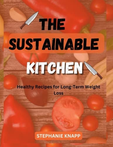 The Sustainable Kitchen Healthy Recipes for Long-Term Weight Loss