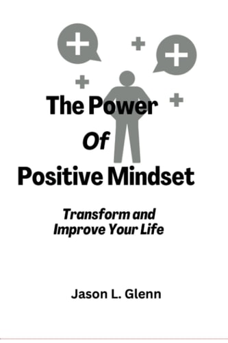 The Power of Positive Mindset Transform and Improve Your Life