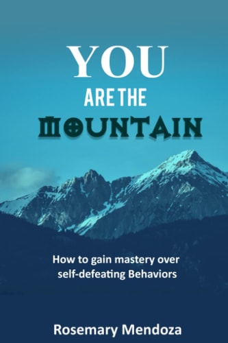 You Are The Mountain How to Gain Mastery Over Self-defeating Behaviors