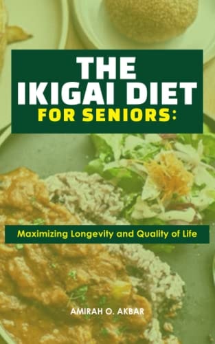 The Ikigai Diet for Seniors : Maximizing Longevity and Quality of Life