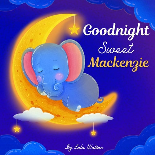 Goodnight Sweet Mackenzie A Personalized Children's Book & Bedtime Story For Kids ( Gift Idea For Baby Shower, Christmas & Birthday )