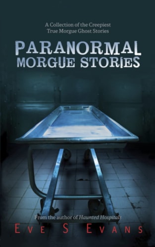 Paranormal Morgue Stories A Collection of the Creepiest True Morgue Ghost Stories