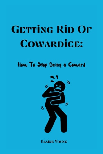 Getting Rid Of Cowardice How To Stop Being A Coward