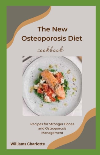 The New Osteoporosis Diet Cookbook Recipes for Stronger Bones and Osteoporosis Management