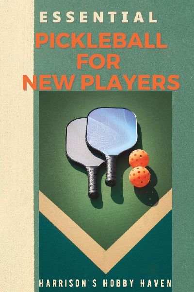ESSENTIAL PICKLEBALL FOR NEW PLAYERS: Tips, Techniques, and Terminology for Players of All Levels