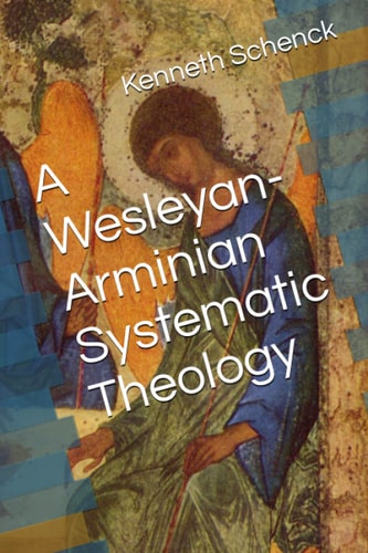 A Wesleyan-Arminian Systematic Theology