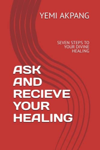 Ask and Recieve Your Healing Seven Steps to Your Divine Healing