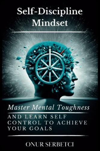 Self-Discipline Mindset Master Mental Toughness and Learn Self Control to Achieve Your Goals