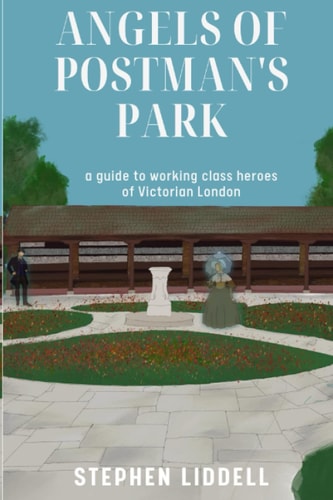 Angels of Postman's Park A Guide to Working Class Heroes of Victorian London