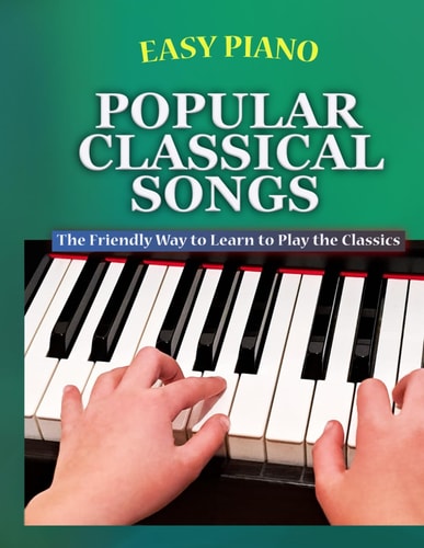 Easy Piano Popular Classical Songs The Friendly Way to Learn to Play the Classics
