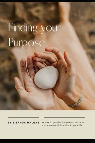 Finding Your Purpose A Way to Greater Happiness, Success and a Sense of Direction in Your Life
