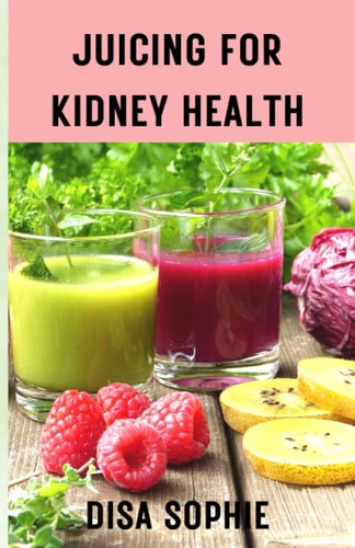 Juicing for Kidney Health. A Guide to Supporting Renal Function with Fresh Juice.