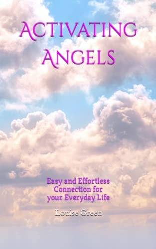 Activating Angels Easy and Effortless Connection for Your Everyday Life