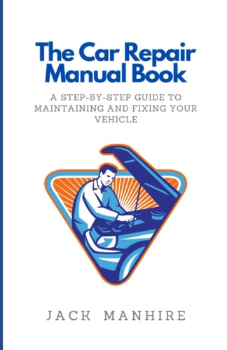 The Car Repair Manual Book A Step-By-Step Guide to Maintaining and Fixing Your Vehicle