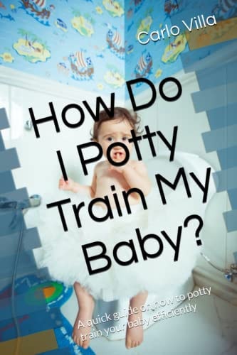 How Do I Potty Train My Baby? A Quick Guide on how to Potty Train Your Baby Efficiently