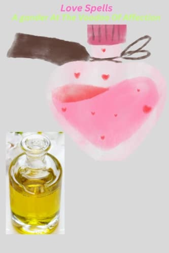 Love Spells A Gander At The Voodoo Of Affection The Existence of Sorcery