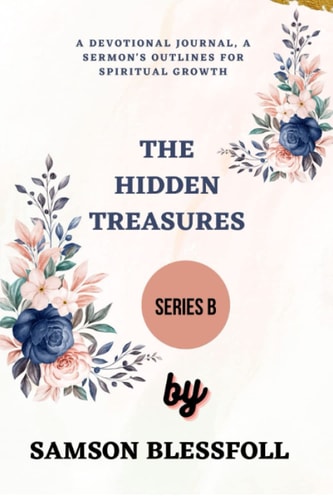 DEVOTIONAL JOURNAL, A SERMON'S OUTLINES FOR SPIRITUAL GROWTH -THE HIDDEN TREASURES - SERIES B.