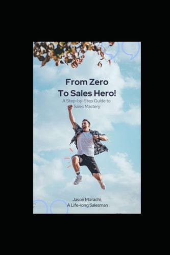 From Zero to Sales Hero! A Step-by-Step Guide to Sales Mastery