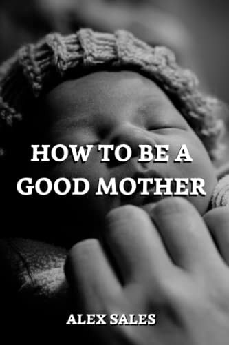 How to Be a Good Mother A Complete Guide to New Parents Take Care of Newborns