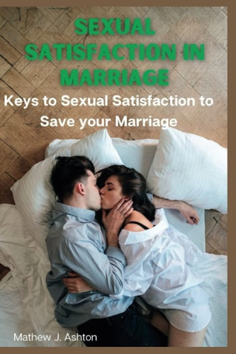 Sexual Satisfaction in Marriage Keys to Sexual Satisfaction to Save Your Marriage