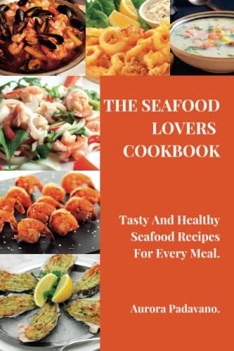 The Seafood Lovers Cookbook Tasty And Healthy Seafood Recipes For Every Meal.