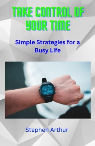 Take Control of Your Time Simple Strategies for a Busy Life