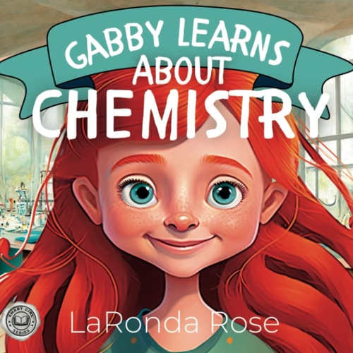 Gabby Learns About Chemistry The Perfect Way for Girls to Explore the World of Chemistry