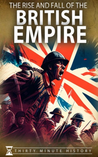 The Rise and Fall of the British Empire A Concise History