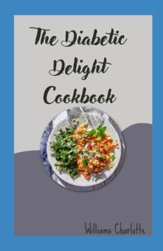 The Diabetic Delight Cookbook Nourishing Recipes for a Healthy and Balanced Lifestyle