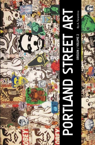 Portland Street Art Volume Two (Revised Edition) A Visual Time Capsule Beyond Graffiti