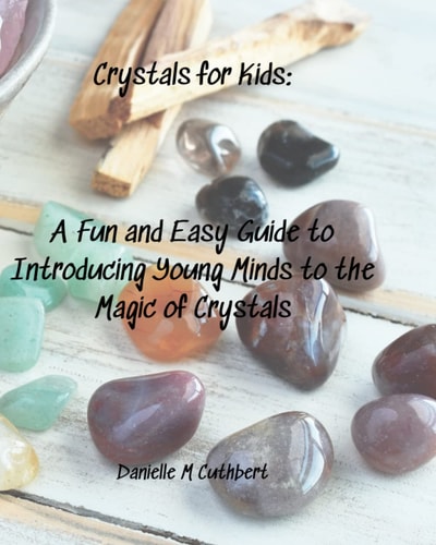 Crystals For Kids A Fun and Easy Guide to Introducing Young Minds to the Magic of Crystals