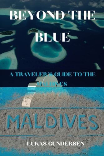 Beyond the Blue A Traveler's Guide to the Maldives