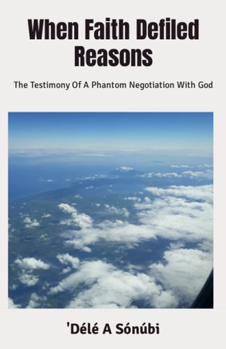When Faith Defiled Reasons The Testimony Of A Phantom Negotiation With God