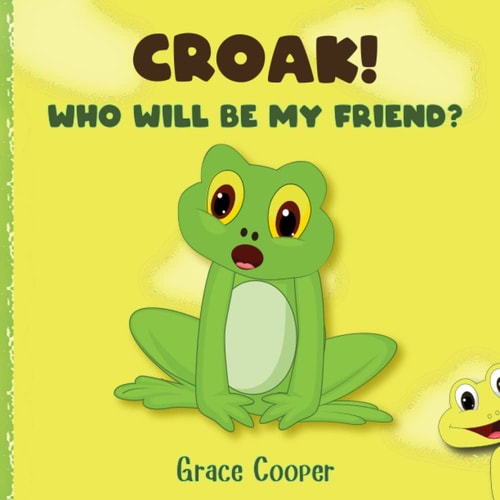 Croak, Who Will Be My Friend? A Children's Book about Getting a Friend