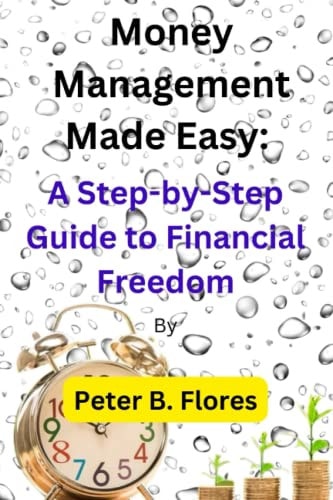 Money Management Made Easy A Step-by-Step Guide to Financial Freedom