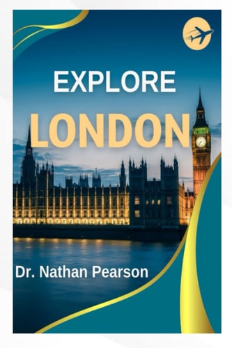 Explore London A Comprehensive and Practical Guide to the Best of Britain's Capital in 2023!