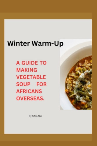 Winter Warm-Up A Guide to Making Vegetable Soup for Africans Overseas