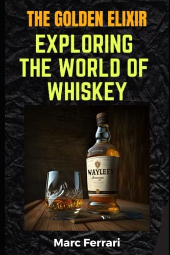 GOLDEN ELIXIR Exploring the World of Whiskey