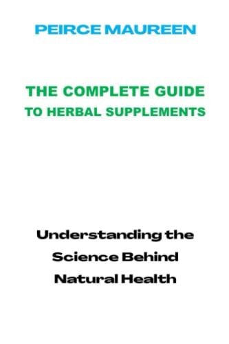 The Complete Guide to Herbal Supplements Understanding the Science Behind Natural Health