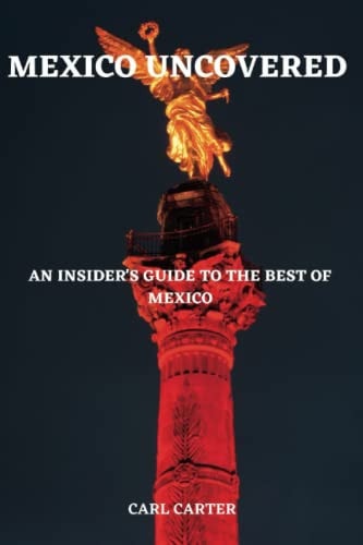 Mexico Uncovered An Insider's Guide to the Best of Mexico