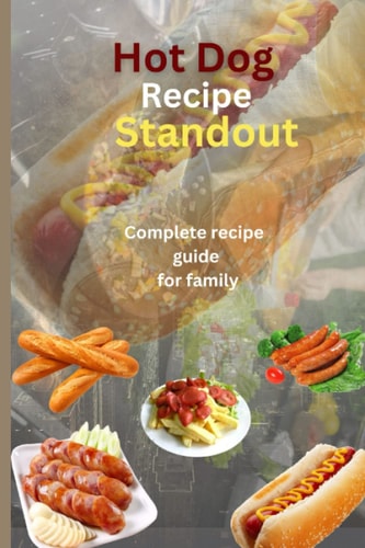 Hot Dog Recipe Standout Complete Recipe Guide for Family