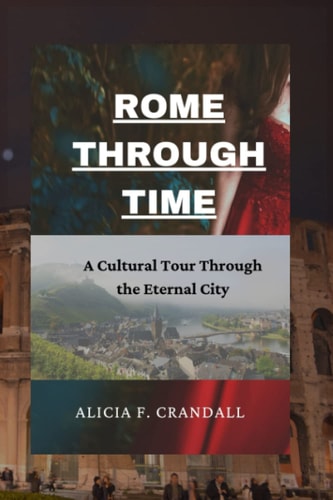 Rome Through Time A Cultural Tour Through the Eternal City