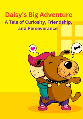 Daisy's Big Adventure A Tale of Curiosity, Friendship, and Perseverance