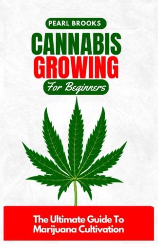 Cannabis Growing For Beginners The Ultimate Guide To Marijuana Cultivation
