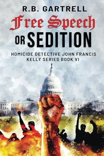 Free Speech Or Sedition Homicide Detective John Francis Kelly Series Book VI