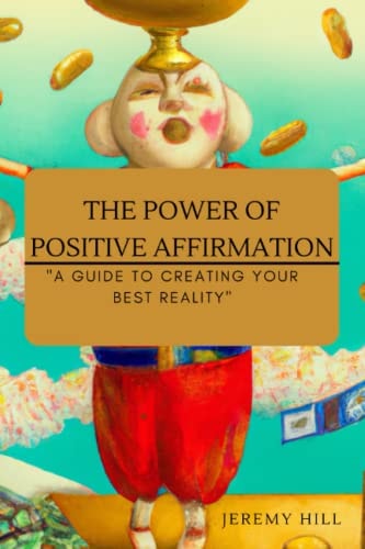 The Power of Affirmation A Guide to Creating Your Best Reality
