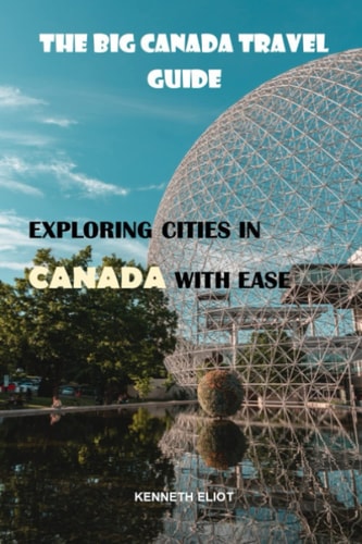 The Big Canada Travel Guide Exploring Cities in Canada with Ease