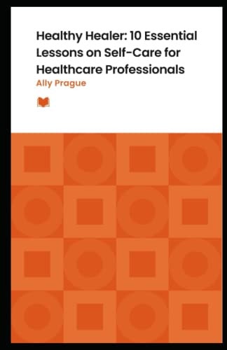 Healthy Healer 10 Essential Lessons on Self-Care for Healthcare Professionals