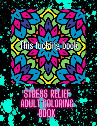 This Fucking Book Stress Relief Adult Coloring Book: 42 Adult Coloring Book Inside